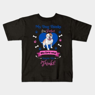 My Dog Thinks I'm Perfect Who Cares What Anyone Else Thinks, Bulldog Dog Lover Kids T-Shirt